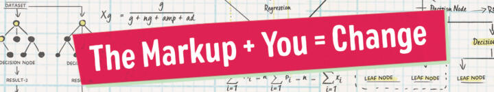 White text on pink background: The Markup + You = Change. On a graph paper background with math equations.