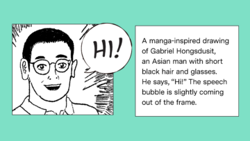 Illustration of two panels. On the left panel is a manga-inspired drawing of Gabriel Hongsdusit, an Asian man with short black hair and glasses. He says, “Hi!” The speech bubble is coming out of the frame. The right panel has the typed out alt text of that illustration, which starts at “A manga-inspired drawing…”